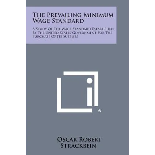 The Prevailing Minimum Wage Standard: A Study Of The Wage Standard Established By The United States Government For The Purchase Of Its Supplies