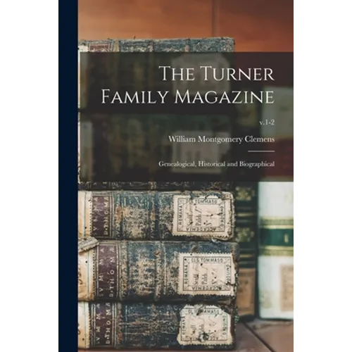 The Turner Family Magazine: Genealogical, Historical and Biographical; v.1-2