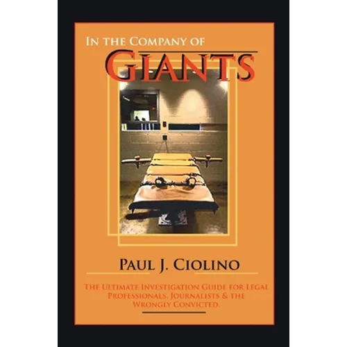 In the Company of Giants: The Ultimate Investigation Guide for Legal Professionals, Activists, Journalists & the Wrongfully Convicted