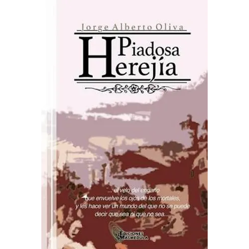 Piadosa Herejia: El velo del engaño que envuelve los ojos de los mortales, y les hace ver un mundo del que no se puede decir que sea o que no sea...