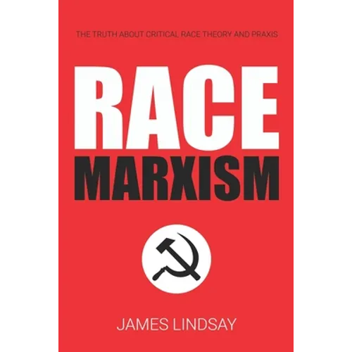 Race Marxism: The Truth About Critical Race Theory and Praxis