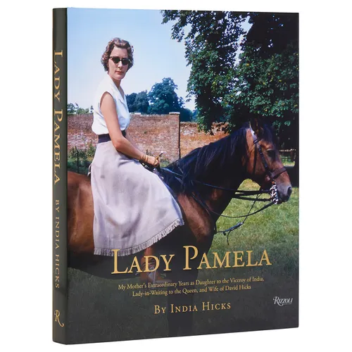 Lady Pamela: My Mother's Extraordinary Years as Daughter to the Viceroy of India, Lady-In-Waiting to the Queen, and Wife of David Hicks
