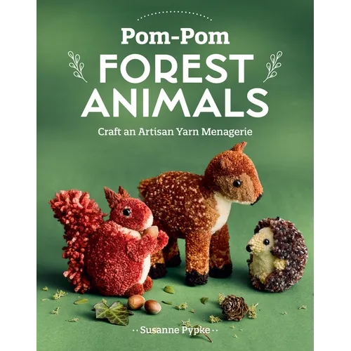 Pom-POM Forest Animals: Craft an Artisan Yarn Menagerie