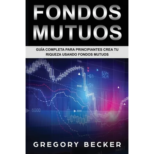 Fondos Mutuos: Guía Completa Para Principiantes Crea Tu Riqueza Usando Fondos Mutuos