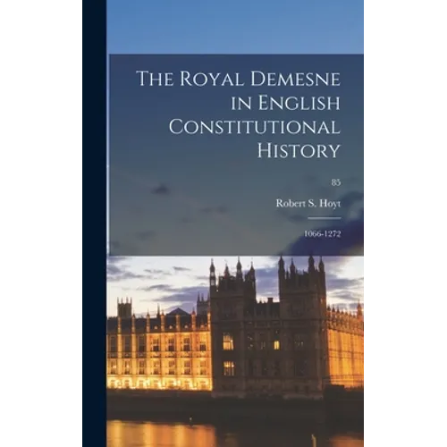 The Royal Demesne in English Constitutional History: 1066-1272; 85