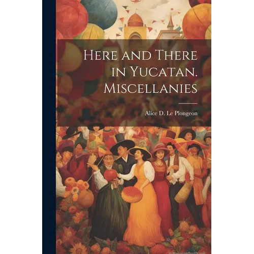 Here and There in Yucatan. Miscellanies