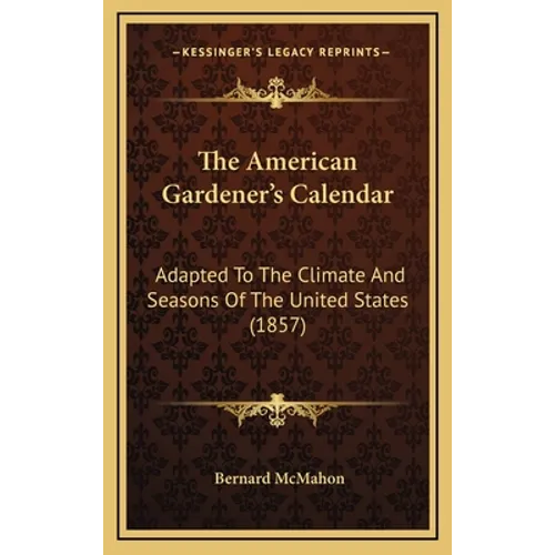The American Gardener's Calendar: Adapted to the Climate and Seasons of the United States (1857)