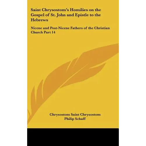 Saint Chrysostom's Homilies on the Gospel of St. John and Epistle to the Hebrews: Nicene and Post-Nicene Fathers of the Christian Church Part 14