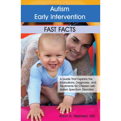 Autism Early Intervention: Fast Facts: A Guide That Explains the Evaluations, Diagnoses, and Treatments for Children with Autism Spectrum Disorders