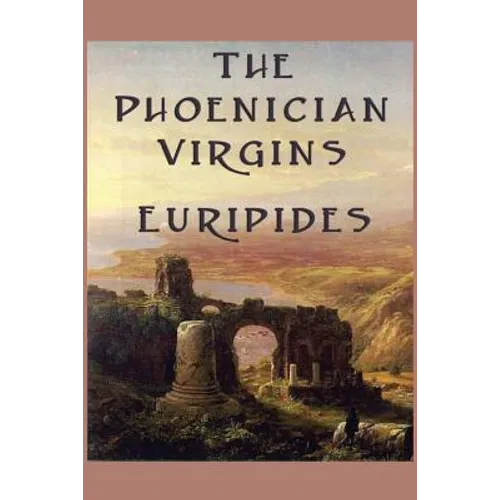 The Phoenician Virgins: A Tragedy of the House of Oedipus