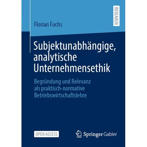 Subjektunabhängige, Analytische Unternehmensethik: Begründung Und Relevanz ALS Praktisch-Normative Betriebswirtschaftslehre