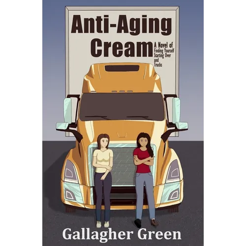 Anti-Aging Cream: A Novel of Finding Yourself, Starting Over, and Trucks