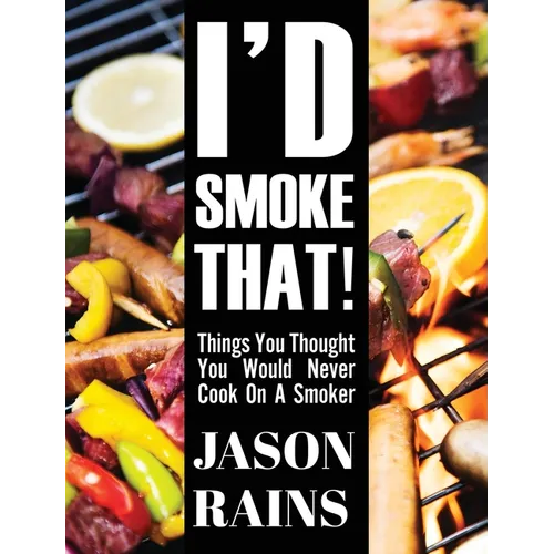 I'd Smoke That! Things You Thought You Would Never Cook On A Smoker
