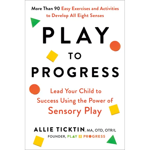 Play to Progress: Lead Your Child to Success Using the Power of Sensory Play