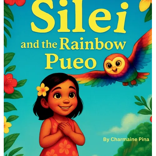 Silei and the Rainbow Pueo: A Hawaiian Picture Book for Children About Courage, Aloha, and Family
