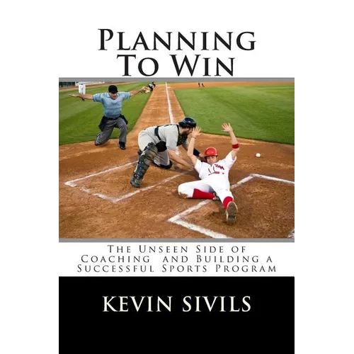 Planning To Win: The Unseen Side of Coaching and Building a Successful Sports Program