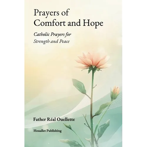 Prayers of Comfort and Hope: Catholic Prayers for Strength and Peace