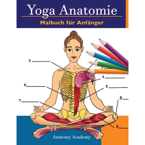 Yoga Anatomie Malbuch für Anfänger: 50+ Unglaublich Detailliertes Arbeitsbuch zum Selbsttest von Yoga-Posen in Farbe für Anfänger Das perfekte Geschen - Paperback
