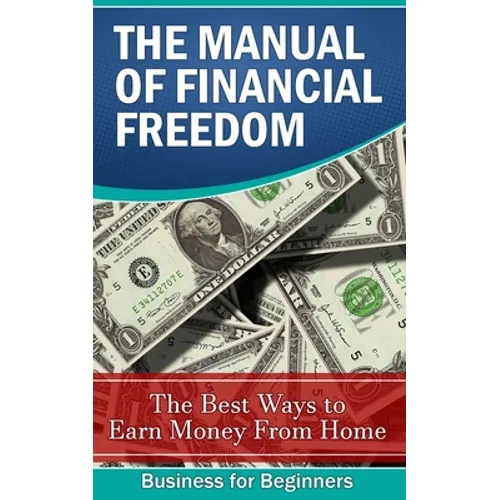 The Manual of Financial Freedom: The best ways to earn money from home