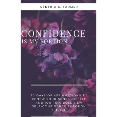 Confidence is My Portion: 30 days of affirmations to renew your sense of self and ignite a bold new self-confidence through Christ