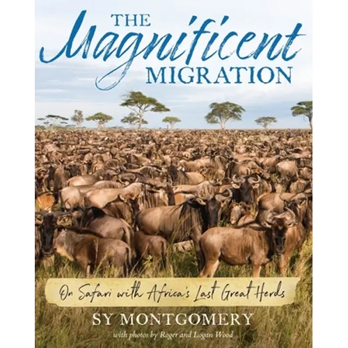 The Magnificent Migration: On Safari with Africa's Last Great Herds