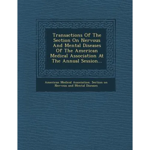Transactions of the Section on Nervous and Mental Diseases of the American Medical Association at the Annual Session...