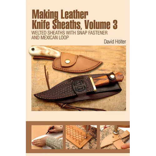 Making Leather Knife Sheaths, Volume 3: Welted Sheaths with Snap Fastener and Mexican Loop