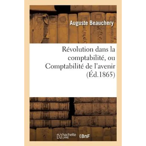 Révolution Dans La Comptabilité, Ou Comptabilité de l'Avenir
