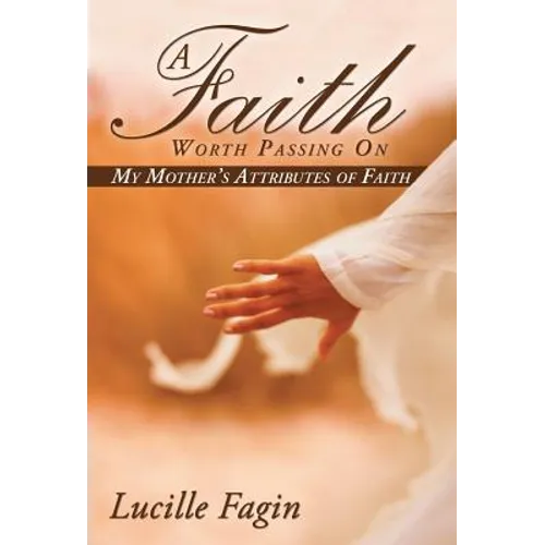 A Faith Worth Passing On: My Mother's Attributes of Faith