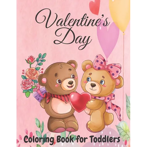Valentine's Day Coloring Book for Toddlers: Toddler and Preschool Ages 3-5 Also Super Fun Valentines Book for Kids Ages 4-8, This Toddler Valentine Bo