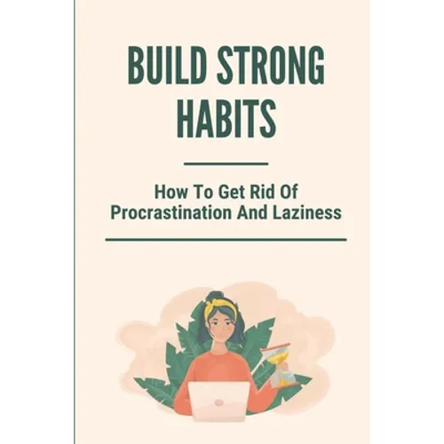 Build Strong Habits: How To Get Rid Of Procrastination And Laziness: Improve Memory And Concentration