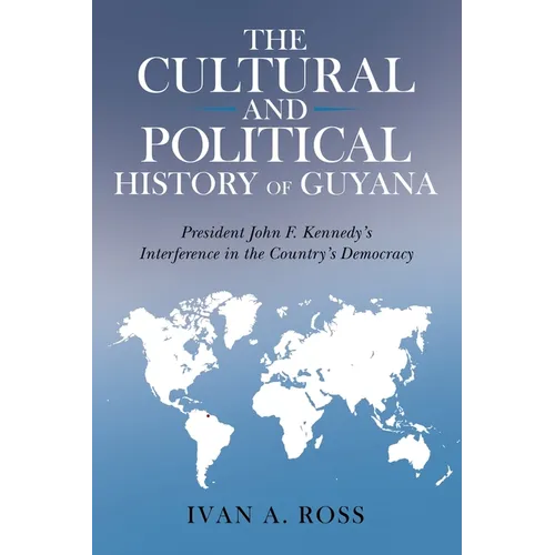The Cultural and Political History of Guyana: President John F. Kennedy's Interference in the Country's Democracy