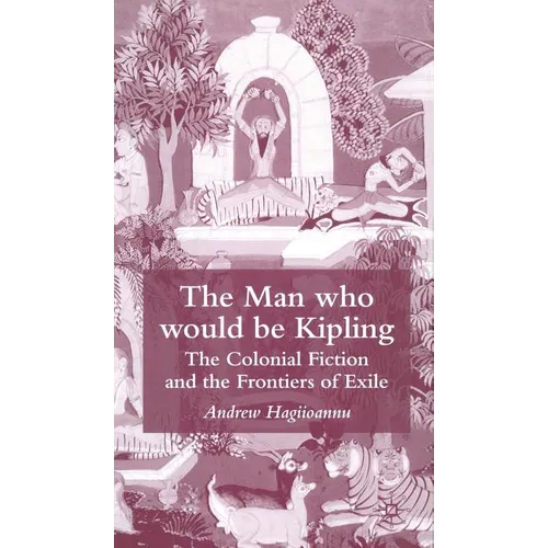 The Man Who Would Be Kipling: The Colonial Fiction and the Frontiers of Exile