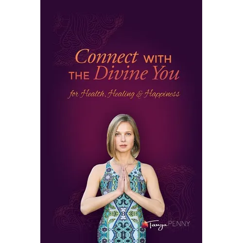 Connect With The Divine You: For Health, Healing & Happiness