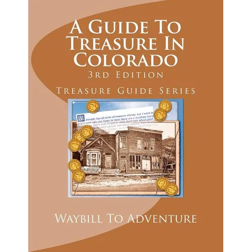 A Guide To Treasure In Colorado, 3rd Edition: Treasure Guide Series