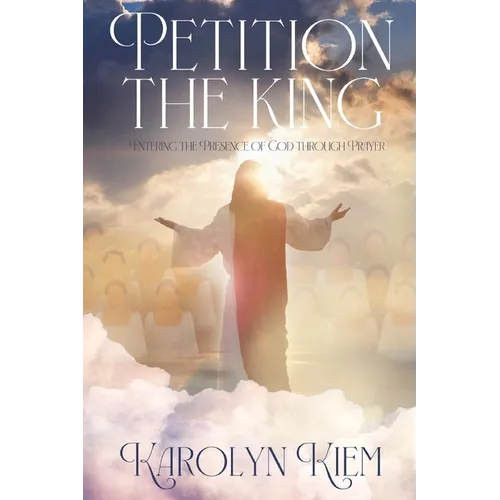 Petition the King: Entering the Presence of God Through Prayer