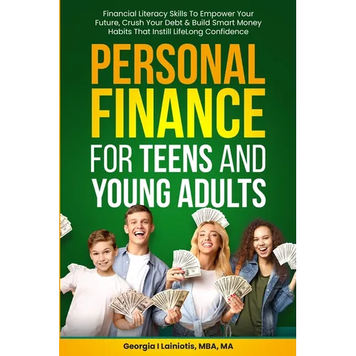 Personal Finance for Teens and Young Adults: Financial Literacy Skills To Empower Your Future, Crush Your Debt & Build Smart Money Habits That Instill