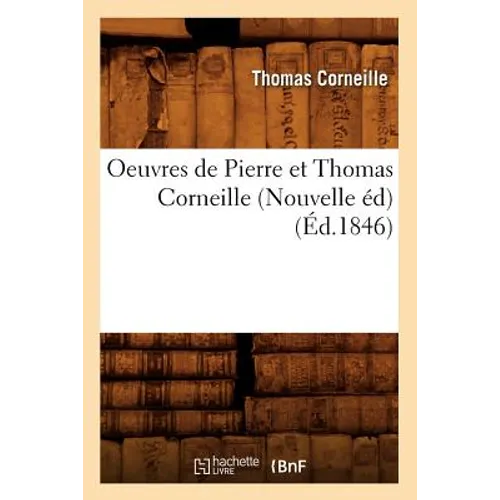 Oeuvres de Pierre Et Thomas Corneille (Nouvelle Éd) (Éd.1846)