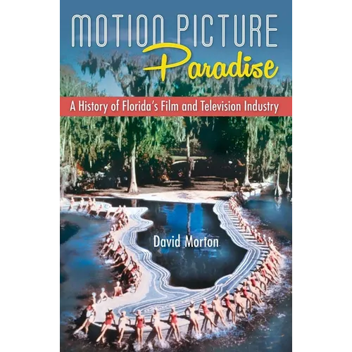 Motion Picture Paradise: A History of Florida's Film and Television Industry