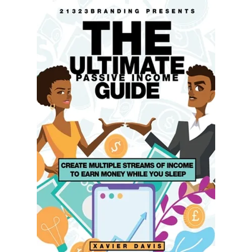 The Ultimate Passive Income Guide: Create Multiple Streams of Income to Earn Money While You Sleep