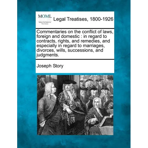 Commentaries on the conflict of laws, foreign and domestic: in regard to contracts, rights, and remedies, and especially in regard to marriages, divor