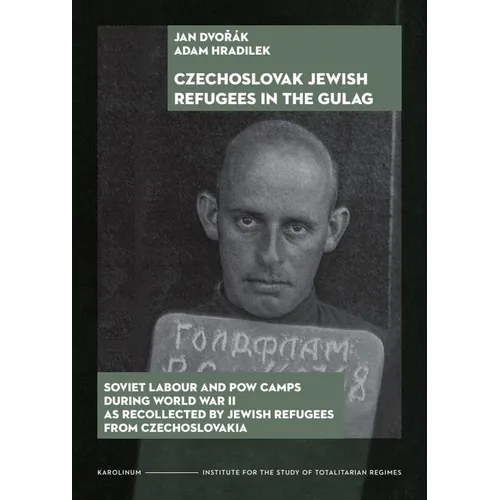 Czechoslovak Jewish Refugees in the Gulag: Soviet Labour and POW Camps During World War II as Recollected by Jewish Refugees from Czechoslovakia