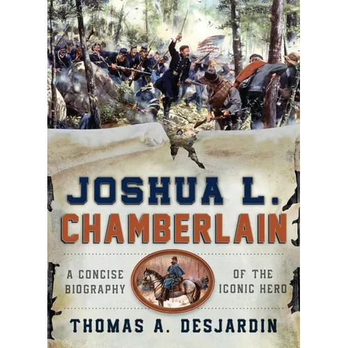 Joshua L. Chamberlain: A Concise Biography of the Iconic Hero