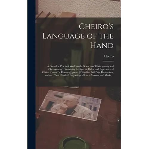 Cheiro's Language of the Hand: a Complete Practical Work on the Sciences of Cheirognomy and Cheiromancy, Containing the System, Rules, and Experience