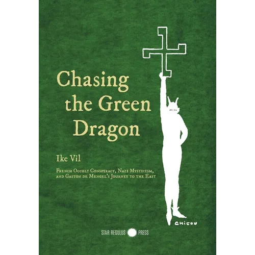 Chasing the Green Dragon: French Occult Conspiracy, Nazi Mysticism, and Gaston de Mengel's Journey to the East