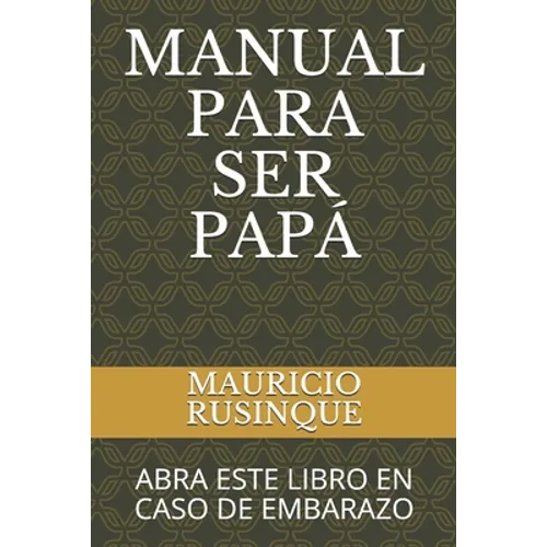 Manual Para Ser Papá: Abra Este Libro En Caso de Embarazo