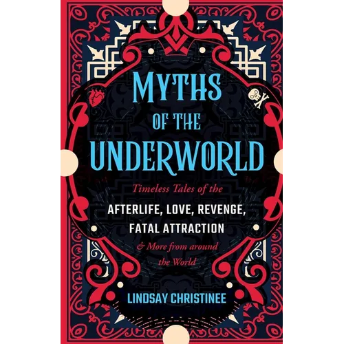 Myths of the Underworld: Timeless Tales of the Afterlife, Love, Revenge, Fatal Attraction and More from Around the World (Includes Stories about Hades