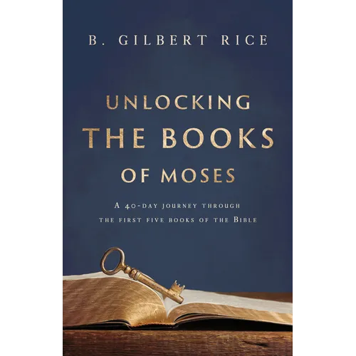 Unlocking the Books of Moses: A 40-Day Journey Through the First Five Books of the Bible