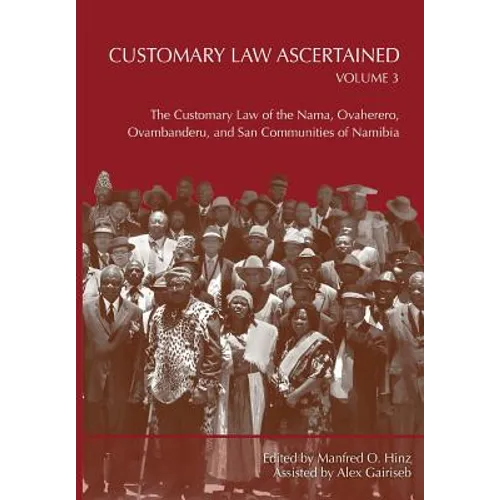Customary Law Ascertained Volume 3. The Customary Law of the Nama, Ovaherero, Ovambanderu, and San Communities of Namibia - Paperback