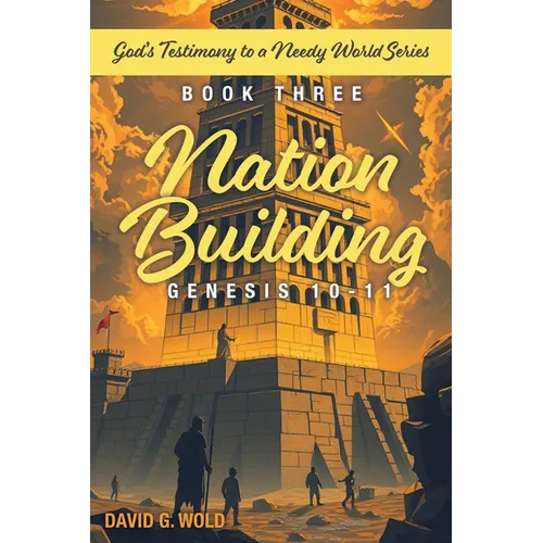 Nation Building Genesis 10-11: God's Testimony to a Needy World Series - Book Three